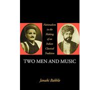 Two Men and Music: Nationalism in the Making of an Indian Classical Tradition