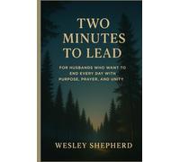 TWO MINUTES TO LEAD: FOR HUSBANDS WHO WANT TO END EVERY DAY WITH PURPOSE, PRAYER, AND UNITY