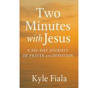 Two Minutes with Jesus - A 365-Day Journey of Prayer and Devotion: Quick Daily Devotions to Inspire Faith, Renew Hope, and Deepen Your Walk with God in Just Two Minutes a Day