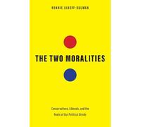 The Two Moralities : Conservatives, Liberals, and the Roots of Our Political Divide