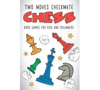 Two moves checkmate chess book games for kids and beginners: The Right way to learn chess with chess lessons and chess exercises (Chess Puzzles for Kids and Teens)