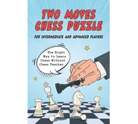 Two Moves Chess Puzzle for Intermediate and Advanced Players: The Right Way to Learn Chess Without Chess Teacher (Chess Brain Teasers for Kids and Teens)