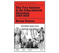 Two Nations and the Educational Structure, 1780-1870: Vol 1 (Study in History of Education)