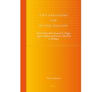Two Paradigms for Divine Healing: Fred F. Bosworth, Kenneth E. Hagin, Agnes Sanford, and Francis MacNutt in Dialogue: 4 (Global Pentecostal and Charismatic Studies)