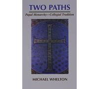 Two Paths: Papal Monarchy, Collegial Tradition, Rome's Claims of Papal Supremacy in the Light of Orthodox Christian Teaching