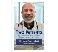 Two Patients: My Conversion from Abortion to Life-Affirming Medicine