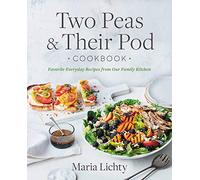 Two Peas & Their Pod Cookbook: Favorite Everyday Recipes from Our Family Kitchen