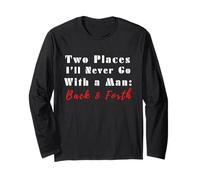 Two Places I’ll Never Go with a Man Back & Forth Funny Quote Long Sleeve T-Shirt