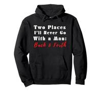 Two Places I’ll Never Go With a Man Back & Forth Funny Quote Pullover Hoodie