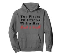 Two Places I’ll Never Go With a Man Back & Forth Funny Quote Pullover Hoodie