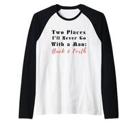 Two Places I’ll Never Go with a Man Back & Forth Funny Quote Raglan Baseball Tee