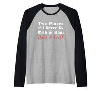 Two Places I’ll Never Go with a Man Back & Forth Funny Quote Raglan Baseball Tee