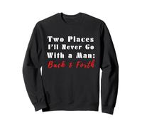 Two Places I’ll Never Go With a Man Back & Forth Funny Quote Sweatshirt