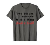 Two Places I’ll Never Go with a Man Back & Forth Funny Quote T-Shirt