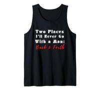 Two Places I’ll Never Go with a Man Back & Forth Funny Quote Tank Top