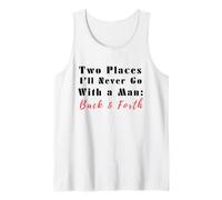 Two Places I’ll Never Go with a Man Back & Forth Funny Quote Tank Top