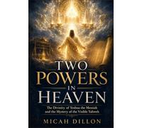 Two Powers in Heaven: The Divinity of Yeshua the Messiah and the Mystery of the Visible Yahweh