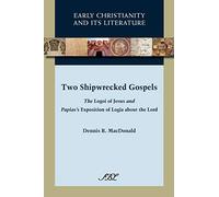 Two Shipwrecked Gospels: The Logoi of Jesus and Papias's Exposition of Logia About the Lord: 8 (Early Christianity and Its Literature)