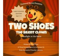 Two Shoes the Silent Clown: Limelight at the Barre (Early Reader Edition) (Fostered Roots)