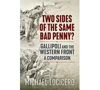 Two Sides of the Same Bad Penny: Gallipoli and the Western Front, A Comparison