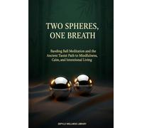 Two Spheres, One Breath: The Definitive Baoding Ball Meditation - Ancient Taoist Wisdom for Mindfulness, Calm, and Intentional Living: Calm begins in your hands (The Zephylo Wellness Library)