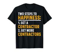 Two Steps to Happiness Get a Contractor Get More Contractors T-Shirt