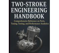 Two-Stroke Engineering Handbook: Comprehensive Reference on Parts, Tuning, Testing, and Performance Analytics (Mechanic Training Guides)