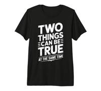 Two Things Can Be True At The Same Time Thoughts - Premium T-Shirt