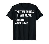 Two Things I Hate Most Gingers My Dyslexia T-Shirt