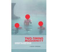 Two-Timing Modernity: Homosocial Narrative in Modern Japanese Fiction: 352 (Harvard East Asian Monographs)