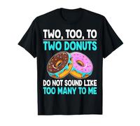 Two Too to Two Donuts Do Not Sound Like Too Many to Me T-Shirt