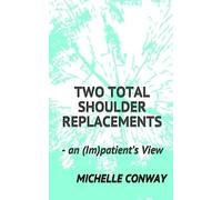 Two Total Shoulder Replacements: - an (Im)patient's View