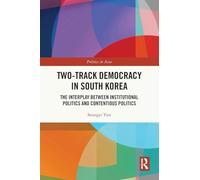 Two-Track Democracy in South Korea: The Interplay Between Institutional Politics and Contentious Politics (Politics in Asia)