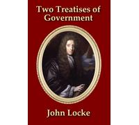 Two Treatises of Government: In the Former, The False Principles, and Foundation of Sir Robert Filmer, and His Followers, Are Detected and Overthrown. ... - With a new Introduction by James Elston
