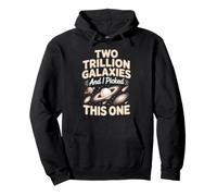 Two Trillion Galaxies And I Picked This One Astronomy Pullover Hoodie