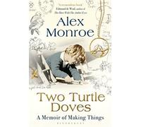 Two Turtle Doves: A Memoir of Making Things by Alex Monroe (2015-02-12)