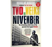 Two Weeks in November: The astonishing untold story of the operation that toppled Mugabe (Paperback) - Douglas Rogers Book