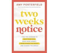 Two Weeks Notice: Find the Courage to Quit Your Job, Make More Money, Work Where You Want and Change the World