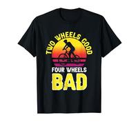 Two Wheels Good Four Wheels Bad I Cycling T-Shirt