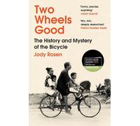 Two Wheels Good: The History and Mystery of the Bicycle (Shortlisted for the Sunday Times Sports Book Awards 2023)
