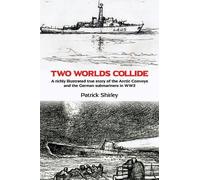 Two Worlds Collide : A richly illustrated true story of the Arctic Convoys and the German submariners in WW2