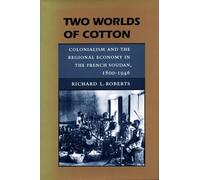 Two Worlds of Cotton: Colonialism and the Regional Economy in the French Soudan, 1800-1946