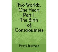 Two Worlds, One Heart Part I - The Birth of Consciousness