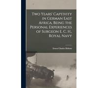 Two Years' Captivity in German East Africa, Being the Personal Experiences of Surgeon E. C. H., Royal Navy
