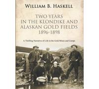 Two Years in the Klondike and Alaskan Gold Fields 1896-1898: A Thrilling Narrative of Life in the Gold Mines and Camps