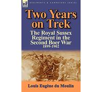 Two Years on Trek: the Royal Sussex Regiment in the Second Boer War, 1899-1902