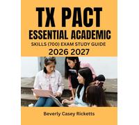 TX PACT Essential Academic Skills (700) Exam Study guide 2026 2027: Pass the Texas pre-Admission contents Test with 3 Full-Length Practice questions and Detailed Explanations