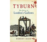 Tyburn: The Story of London's Gallows