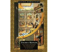 Tycho & Kepler: The Unlikely Partnership That Forever Changed Our Understanding of the Heavens