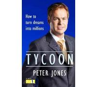 Tycoon: How to turn Dreams into Millions by Peter Jones (2007-06-14)